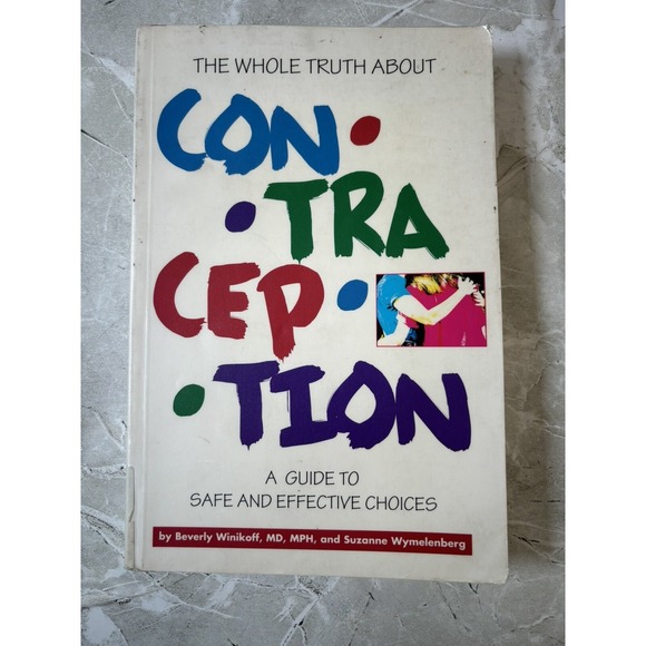 Other - The Whole Truth about Contraception : A Guide to Safe and Effective Choices...
